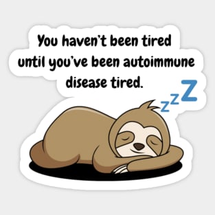 You haven’t been tired until you’ve been autoimmune disease tired (Sloth) Sticker